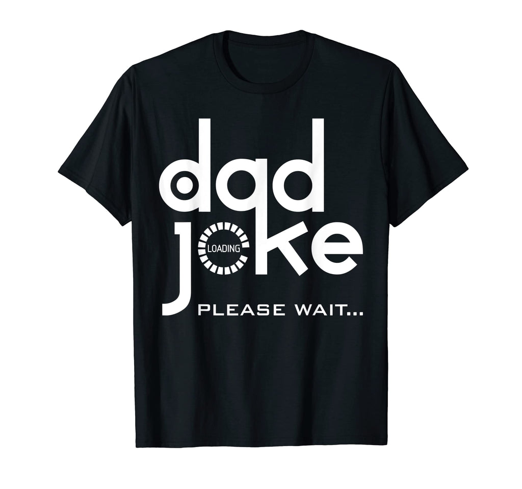 Dad Joke Loading Please Wait Daddy Funy T-Shirt - Graphic Print Unisex - T-Shirt, Sweatshirt, Hoodie