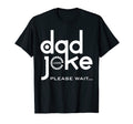 Dad Joke Loading Please Wait Daddy Funy T-Shirt - Graphic Print Unisex - T-Shirt, Sweatshirt, Hoodie