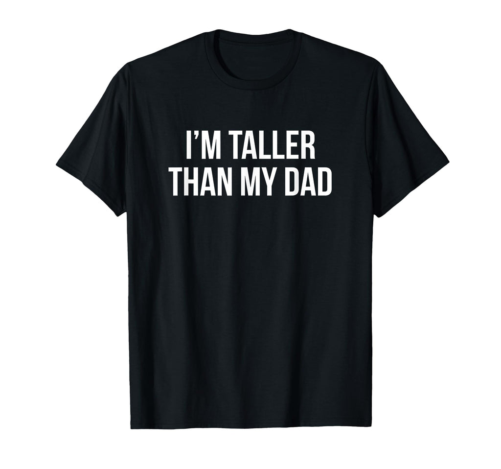 Im Taller Than My Dad T-Shirt - Streetwear Style Men Women - T-Shirt, Sweatshirt, Hoodie
