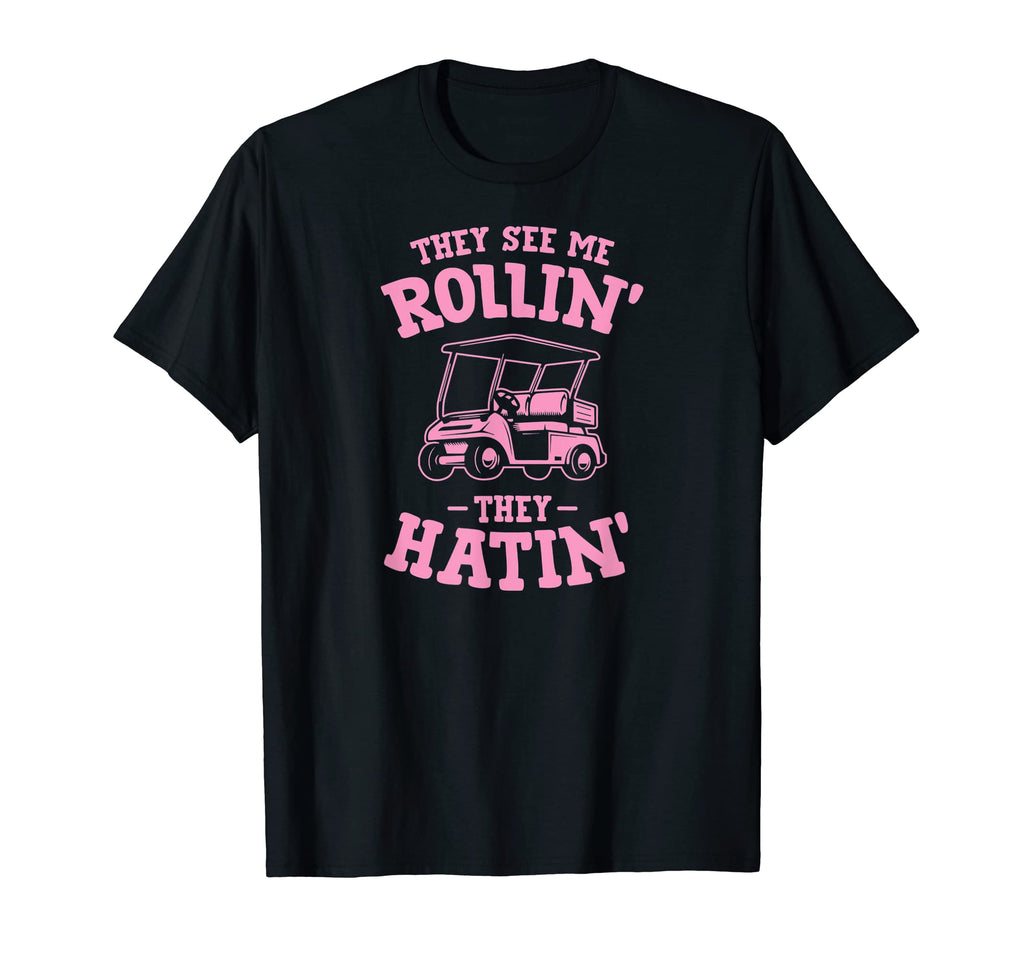 They See Me Rollin Golf Cart They Hatin T-Shirt - Graphic Print Unisex - T-Shirt, Sweatshirt, Hoodie