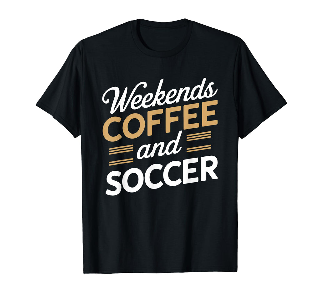 Weekends Coffee And Soccer Mom Life T-Shirt - Novelty Apparel Men Women - T-Shirt, Sweatshirt, Hoodie