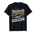Weekends Coffee And Soccer Mom Life T-Shirt - Novelty Apparel Men Women - T-Shirt, Sweatshirt, Hoodie