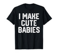 I Make Babies Funny Fathers Day Gift T-Shirt - Minimalist Print for Adults - T-Shirt, Sweatshirt, Hoodie