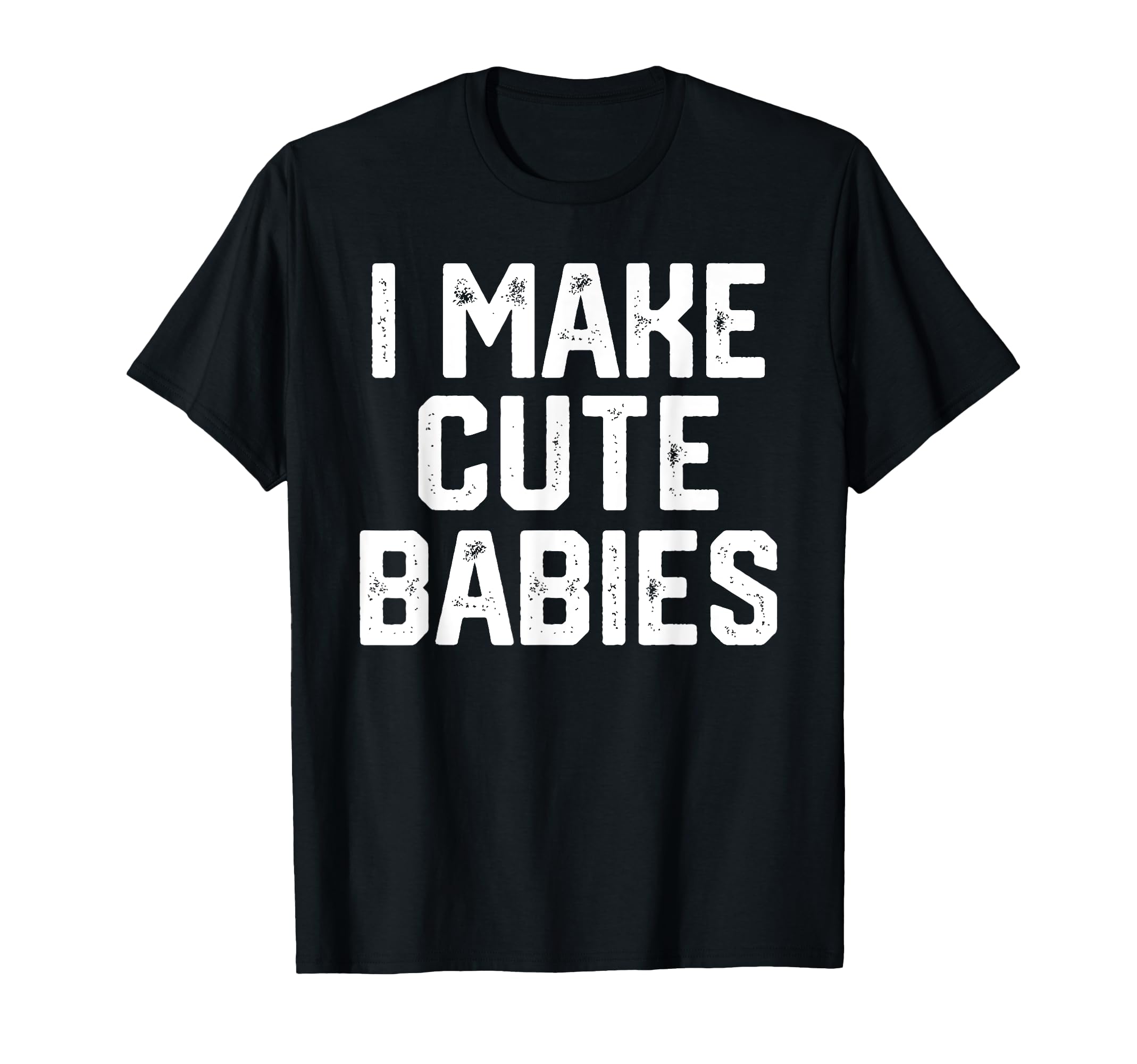 I Make Babies Funny Fathers Day Gift T-Shirt - Minimalist Print for Adults - T-Shirt, Sweatshirt, Hoodie
