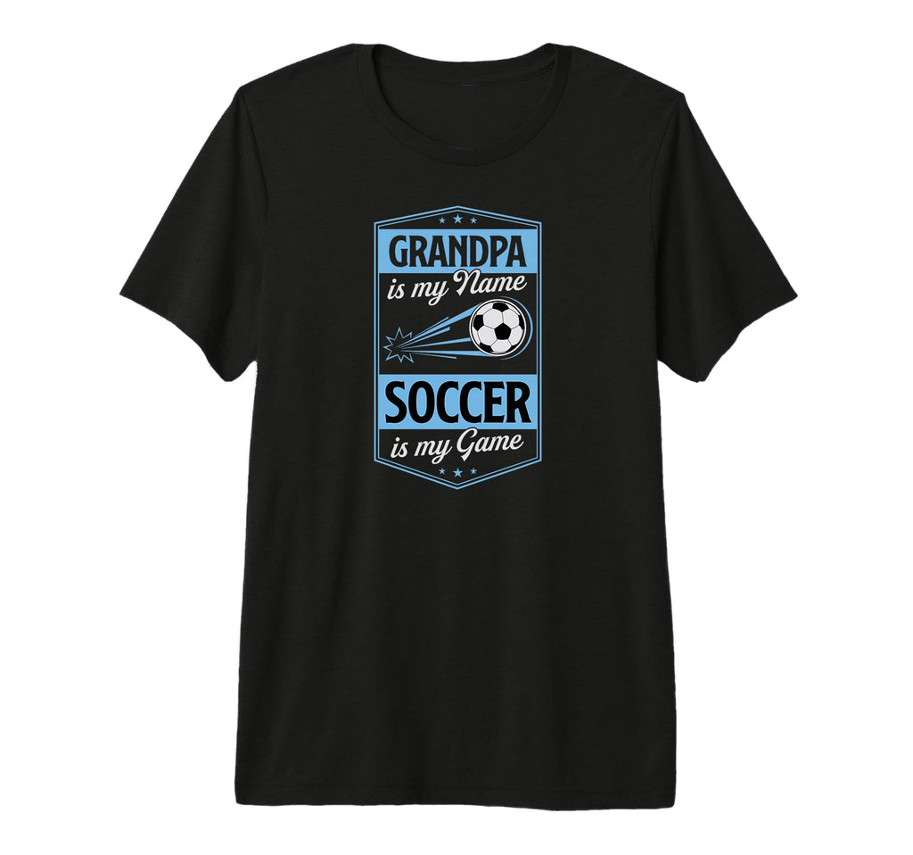 Grandpa Is My Name Soccer Is My T-Shirt - Casual Everyday Wear Men Women - T-Shirt, Sweatshirt, Hoodie