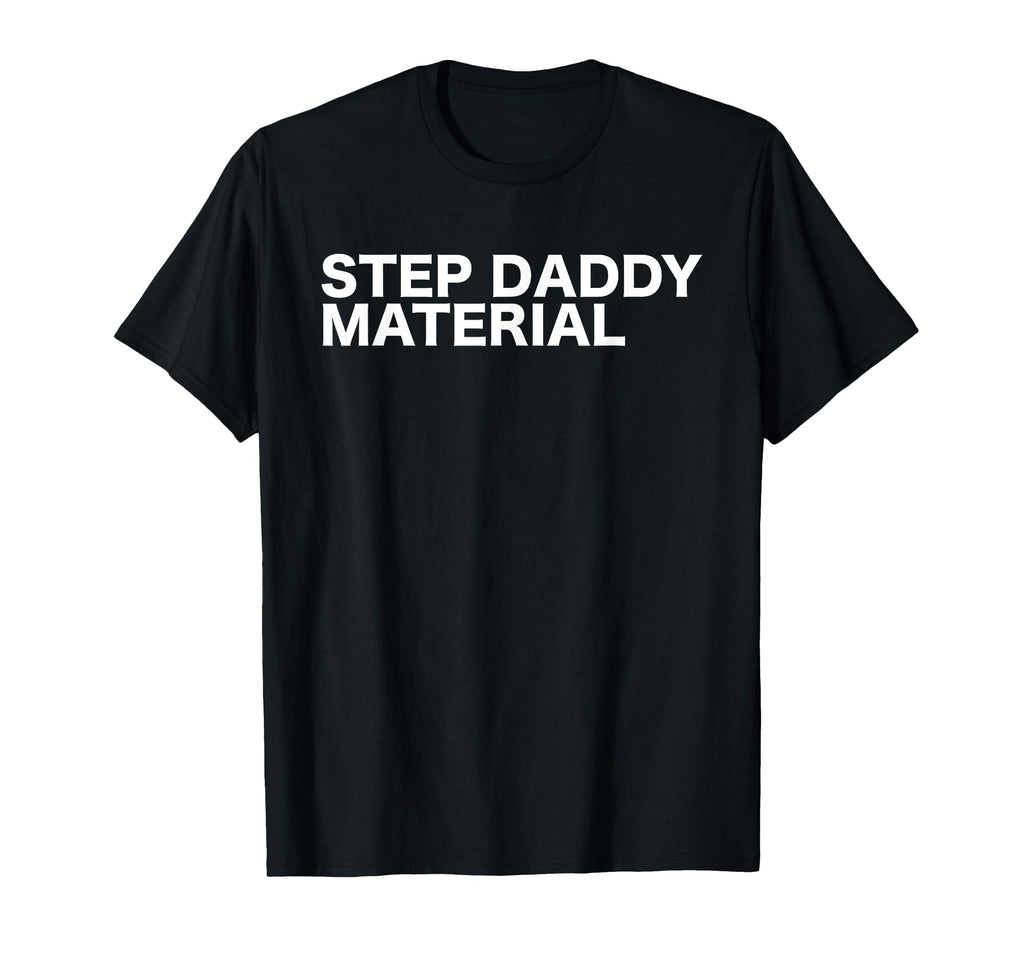 Step Daddy Material Funny Sarcastic T-Shirt - Trendy Graphic Men Women - T-Shirt, Sweatshirt, Hoodie
