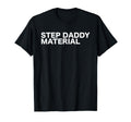 Step Daddy Material Funny Sarcastic T-Shirt - Trendy Graphic Men Women - T-Shirt, Sweatshirt, Hoodie