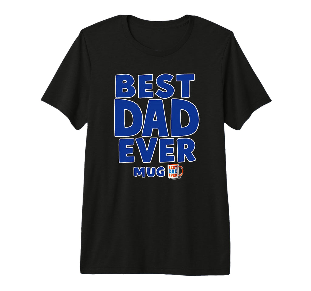 Best Dad Ever Mug Funny Fathers Day T-Shirt - Novelty Apparel Men Women - T-Shirt, Sweatshirt, Hoodie