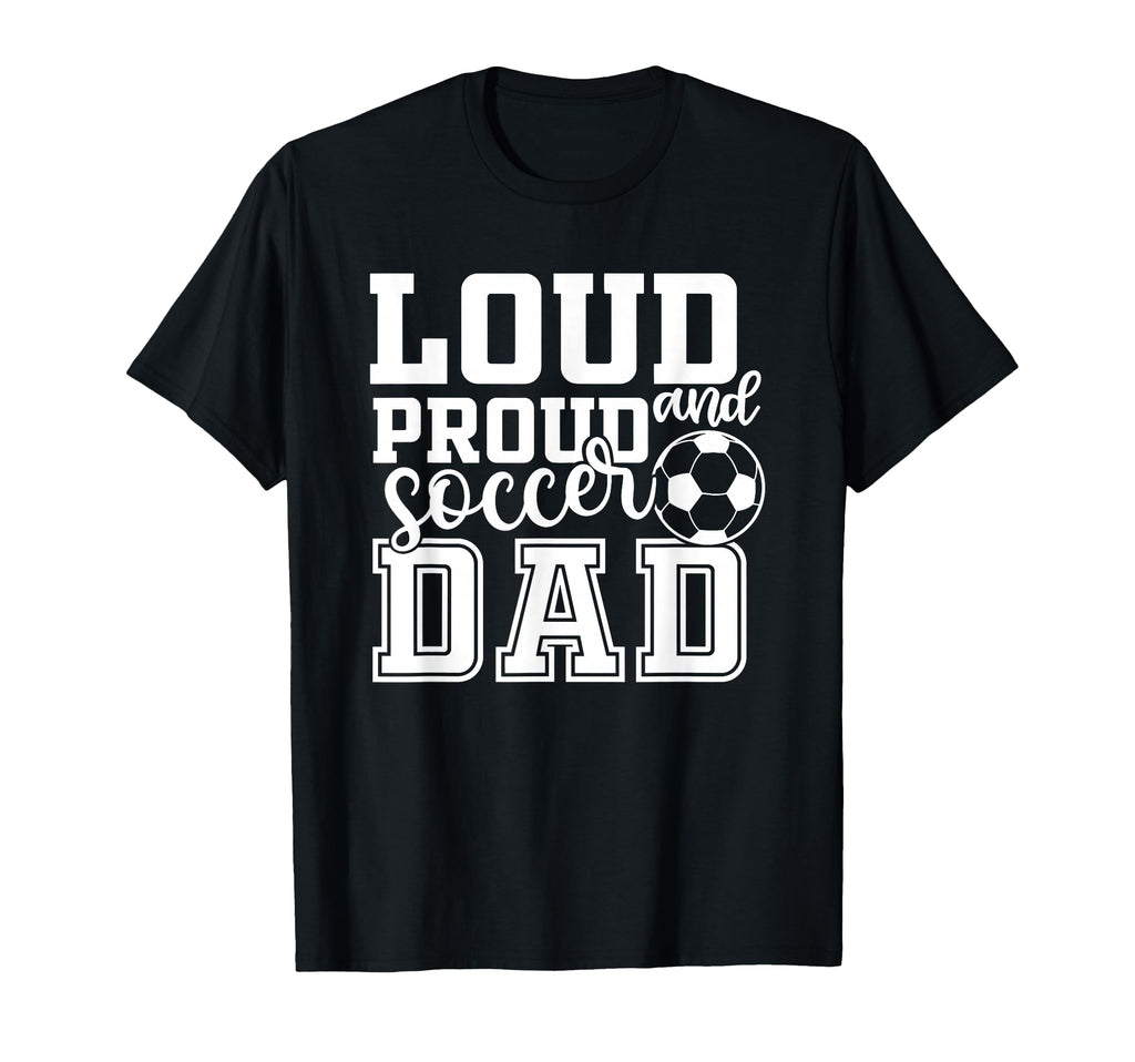 Loud Proud Soccer Dad Funny Sport T-Shirt - Aesthetic Graphic Unisex - T-Shirt, Sweatshirt, Hoodie