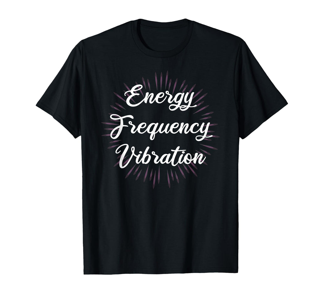 Energy Frequency Vibration Secrets T-Shirt - Novelty Apparel Unisex - T-Shirt, Sweatshirt, Hoodie