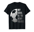 Goalie My Goal Is To Deny Yours T-Shirt - Casual Everyday Wear Men Women - T-Shirt, Sweatshirt, Hoodie