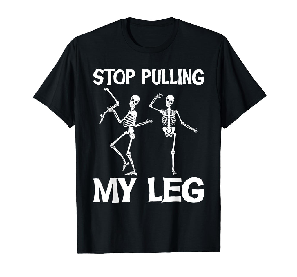 Stop Pulling My Leg Funny Dad Joke T-Shirt - Graphic Print Men Women - T-Shirt, Sweatshirt, Hoodie