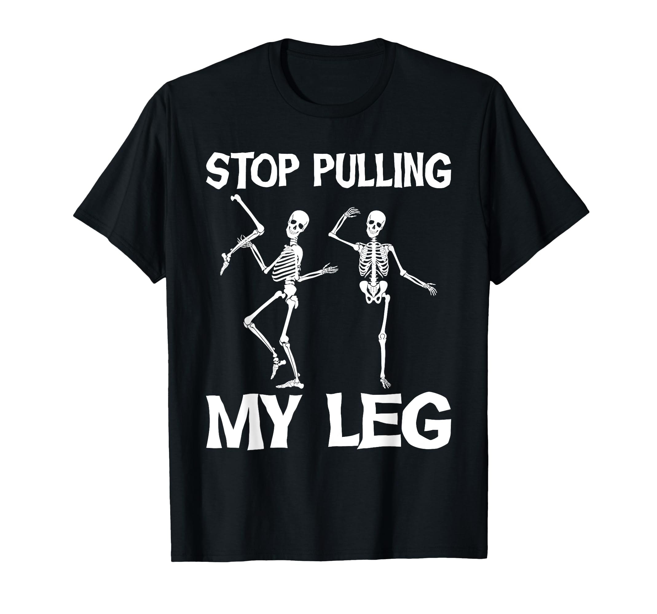 Stop Pulling My Leg Funny Dad Joke T-Shirt - Graphic Print Men Women - T-Shirt, Sweatshirt, Hoodie