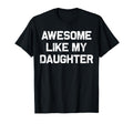Awesome Like My Daughter Gifts Funny T-Shirt - Unique Graphic Unisex - T-Shirt, Sweatshirt, Hoodie