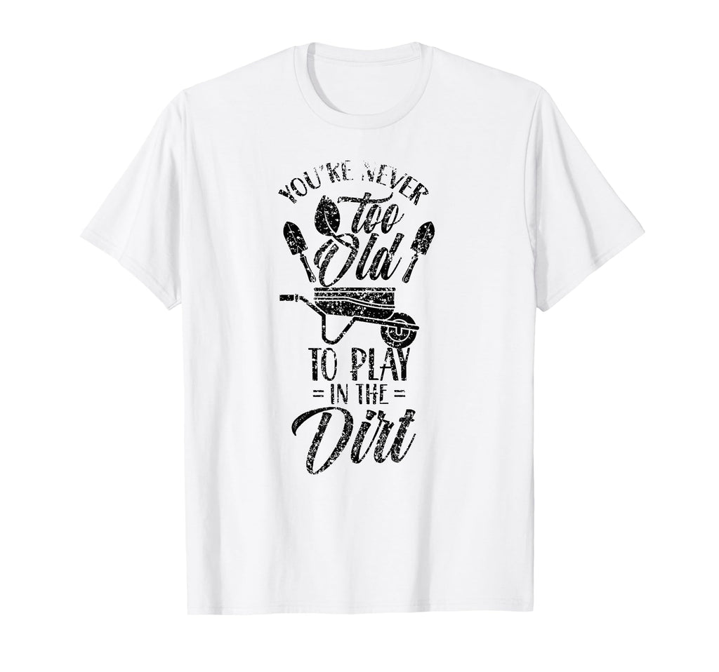Youre Never Too Old To Play Dirt T-Shirt - Aesthetic Graphic for Adults - T-Shirt, Sweatshirt, Hoodie