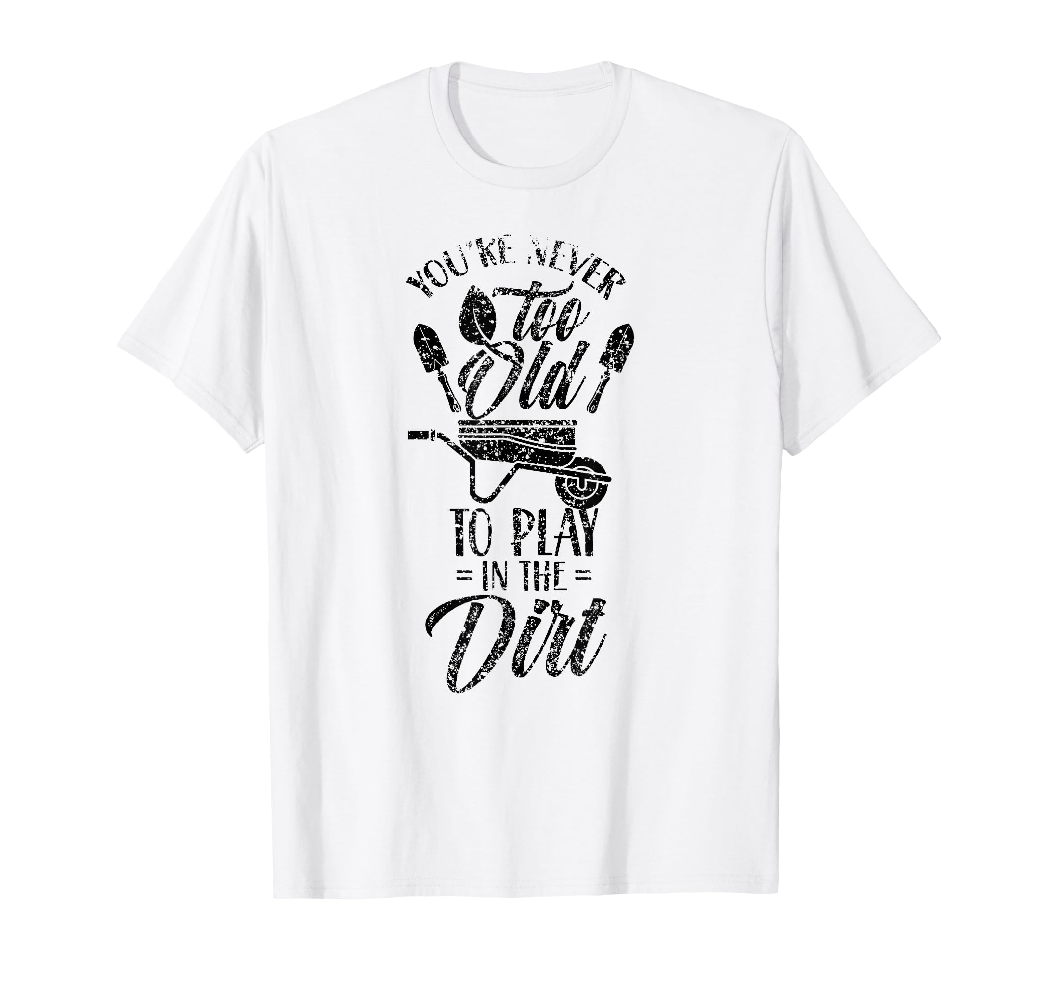 Youre Never Too Old To Play Dirt T-Shirt - Aesthetic Graphic for Adults - T-Shirt, Sweatshirt, Hoodie