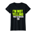 Im Not Yelling This Is Soccer T-Shirt - Casual Everyday Wear for Adults - T-Shirt, Sweatshirt, Hoodie