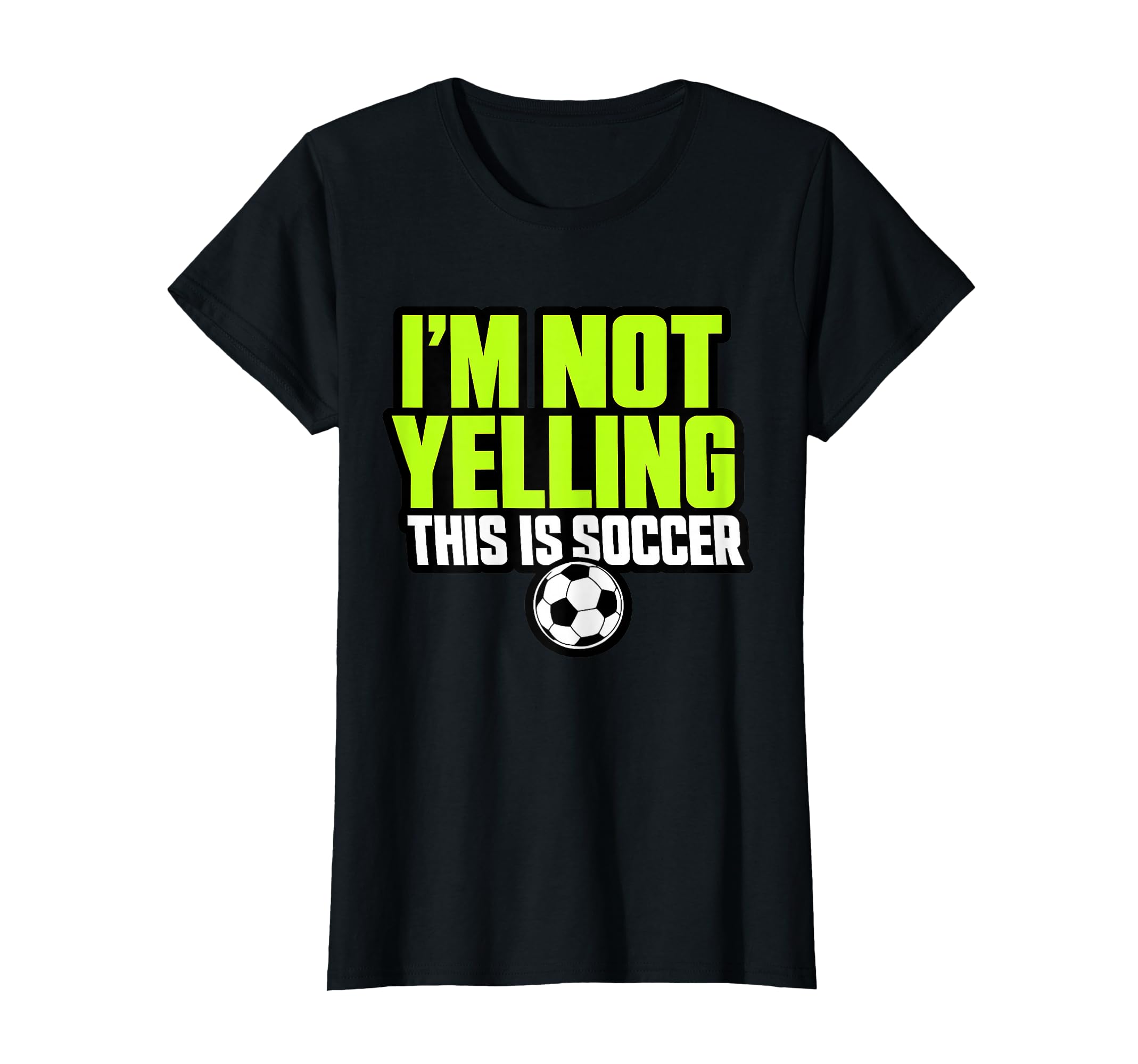 Im Not Yelling This Is Soccer T-Shirt - Casual Everyday Wear for Adults - T-Shirt, Sweatshirt, Hoodie