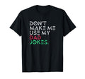 Dont Make Me Use My Dad Jokes T-Shirt - Casual Everyday Wear Unisex - T-Shirt, Sweatshirt, Hoodie