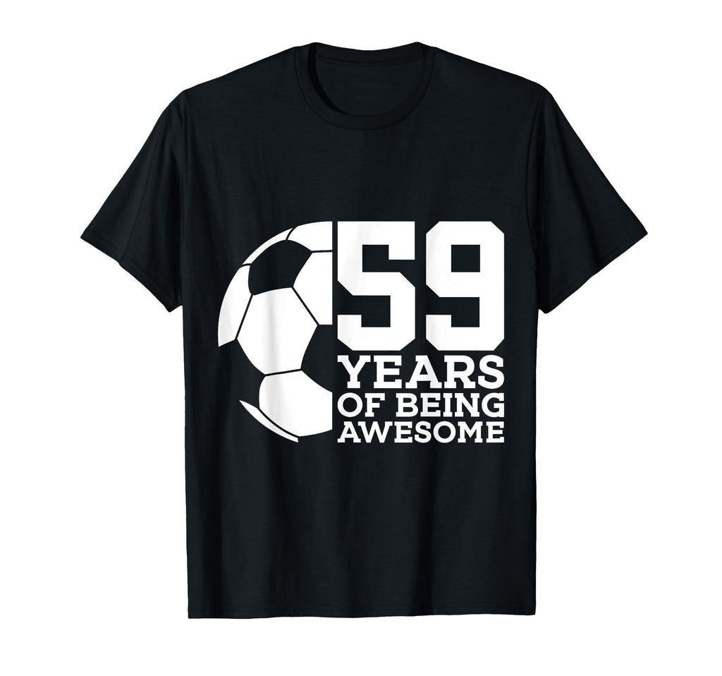 59 Years Being Awesome Soccer T-Shirt - Casual Everyday Wear Men Women - T-Shirt, Sweatshirt, Hoodie