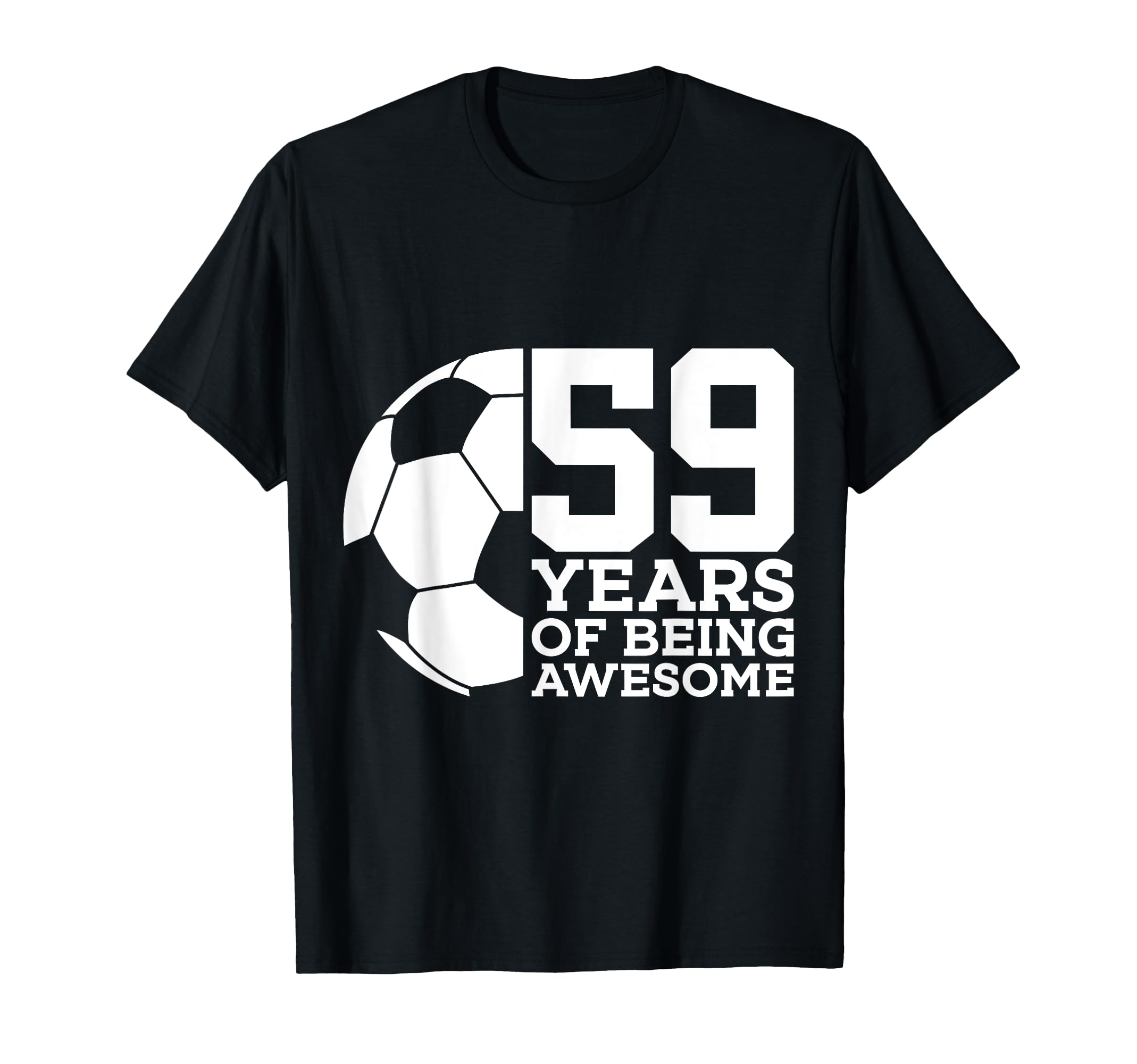 59 Years Being Awesome Soccer T-Shirt - Casual Everyday Wear Men Women - T-Shirt, Sweatshirt, Hoodie