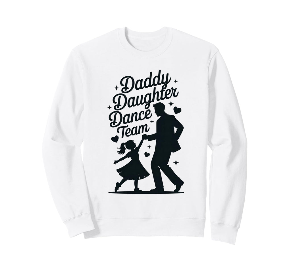 Daddy Daughter Dance Team Sweatshirt - Casual Everyday Wear for Adults - T-Shirt, Sweatshirt, Hoodie