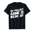 Funny Dad My Pull Out Game Is Weak Af T-Shirt - Minimalist Print Unisex - T-Shirt, Sweatshirt, Hoodie
