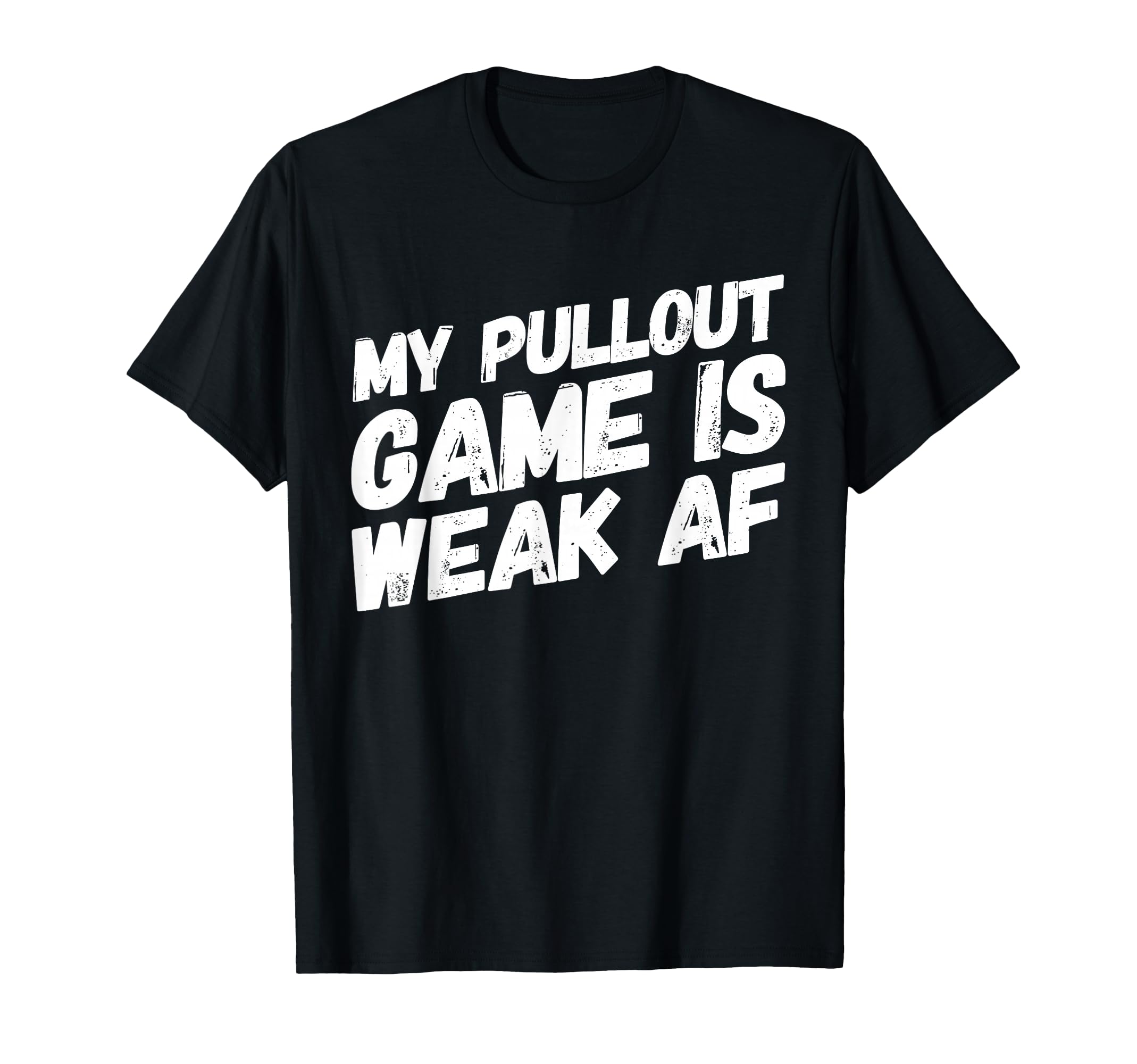 Funny Dad My Pull Out Game Is Weak Af T-Shirt - Minimalist Print Unisex - T-Shirt, Sweatshirt, Hoodie