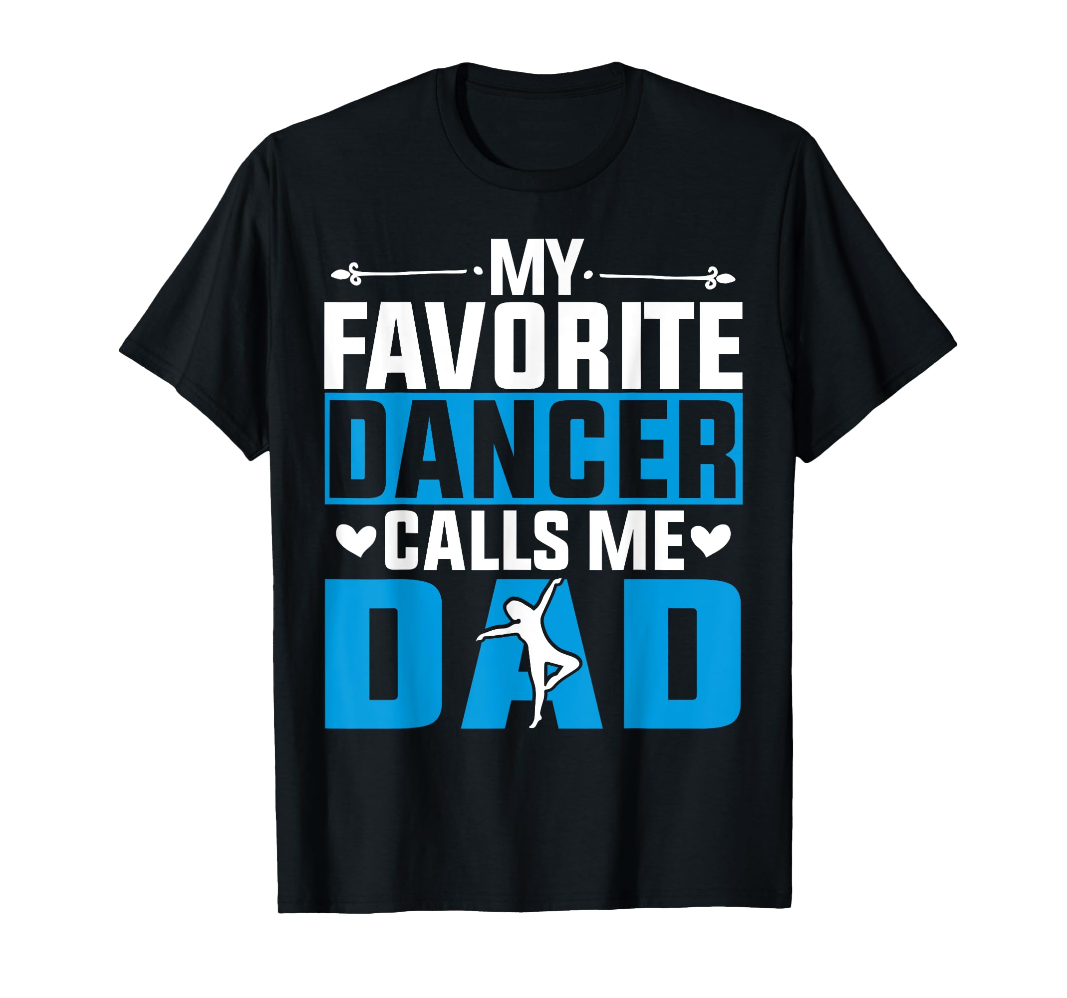 My Favorite Dancer Calls Me Dad T-Shirt - Casual Everyday Wear Unisex - T-Shirt, Sweatshirt, Hoodie