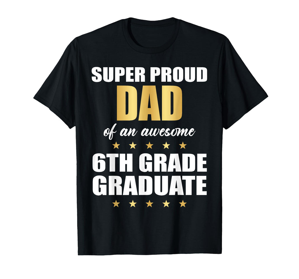 Super Proud Dad Awesome 6Th Grade T-Shirt - Novelty Apparel for Adults - T-Shirt, Sweatshirt, Hoodie