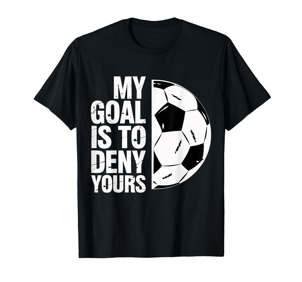 My Goal Is To Deny Yours Soccer T-Shirt - Custom Art Print for Adults - T-Shirt, Sweatshirt, Hoodie