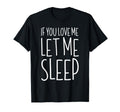 If You Love Me Let Me Sleep Lazy Day T-Shirt - Streetwear Style Men Women - T-Shirt, Sweatshirt, Hoodie