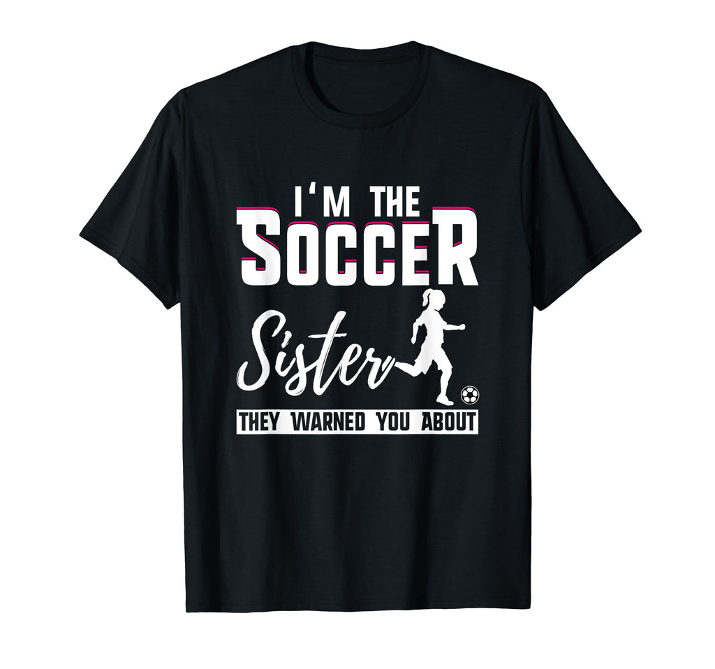 I Am Soccer Sister They Warned You About T-Shirt - Novelty Apparel Unisex - T-Shirt, Sweatshirt, Hoodie
