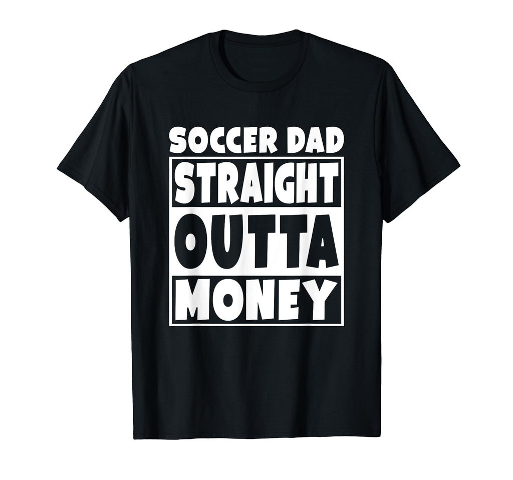 Mens Soccer Dad Straight Out Money Funny T-Shirt - Novelty Apparel Unisex - T-Shirt, Sweatshirt, Hoodie