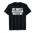My Wifes Boyfriend Hates Me Funny Meme Dad T-Shirt - Graphic Print Unisex - T-Shirt, Sweatshirt, Hoodie