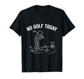 No Golf Today Funny Golf Gifts Dad Grandad T-Shirt - Unique Graphic Unisex - T-Shirt, Sweatshirt, Hoodie