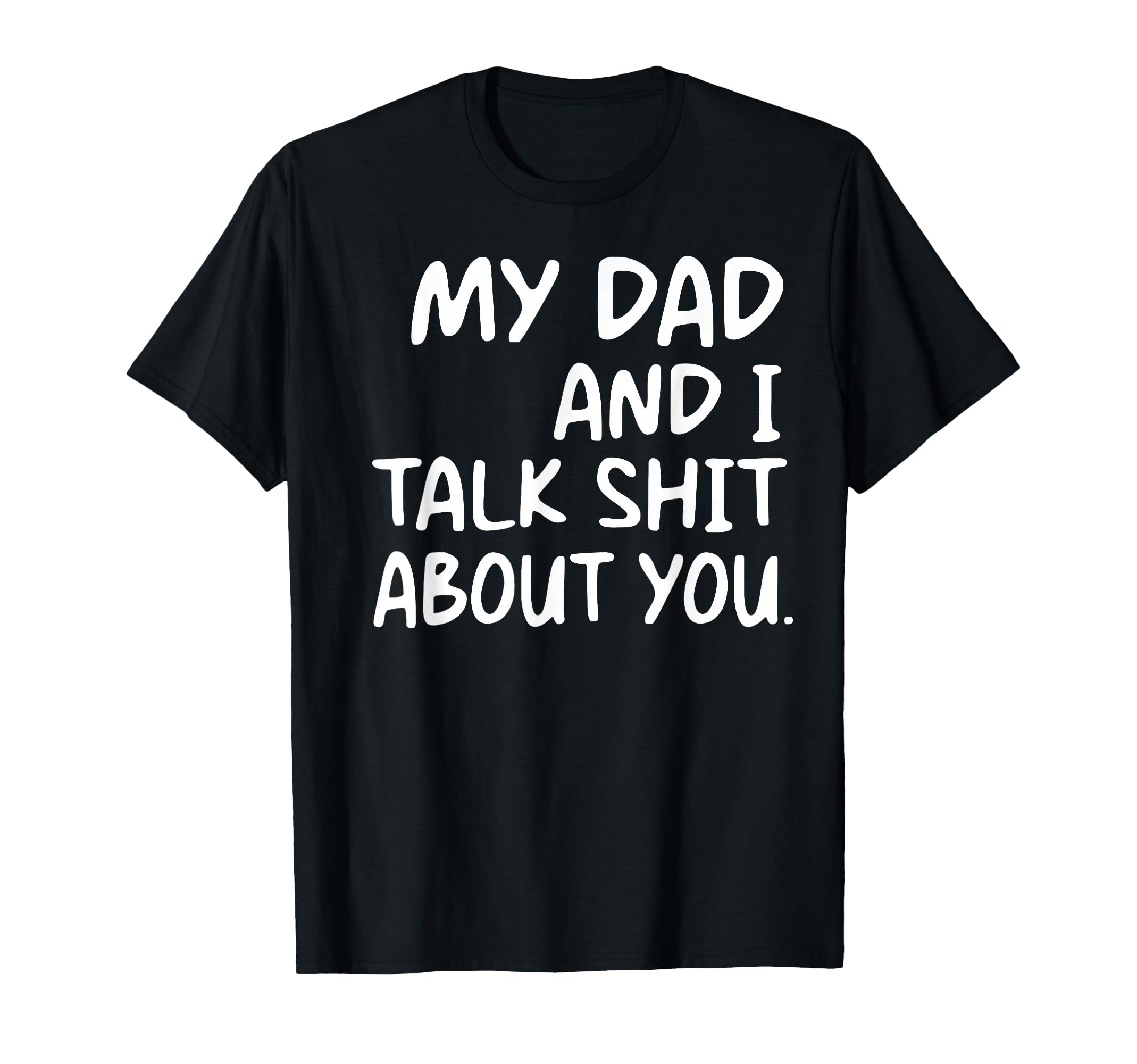 My Dad And I Talk Shit About You T-Shirt - Fun Novelty Design for Adults - T-Shirt, Sweatshirt, Hoodie