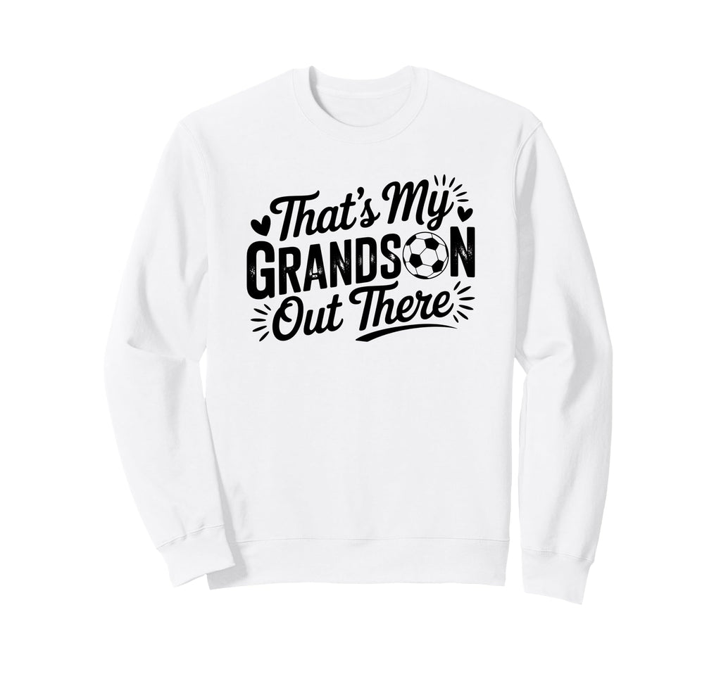 Thats My Grandson Out There Soccer Sweatshirt - Trendy Graphic Men Women - T-Shirt, Sweatshirt, Hoodie