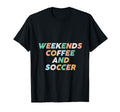 Weekends Coffee Soccer Funny Sayings T-Shirt - Trendy Graphic Unisex - T-Shirt, Sweatshirt, Hoodie