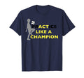Practice Like Champion Soccer Soccer T-Shirt - Novelty Apparel Unisex - T-Shirt, Sweatshirt, Hoodie