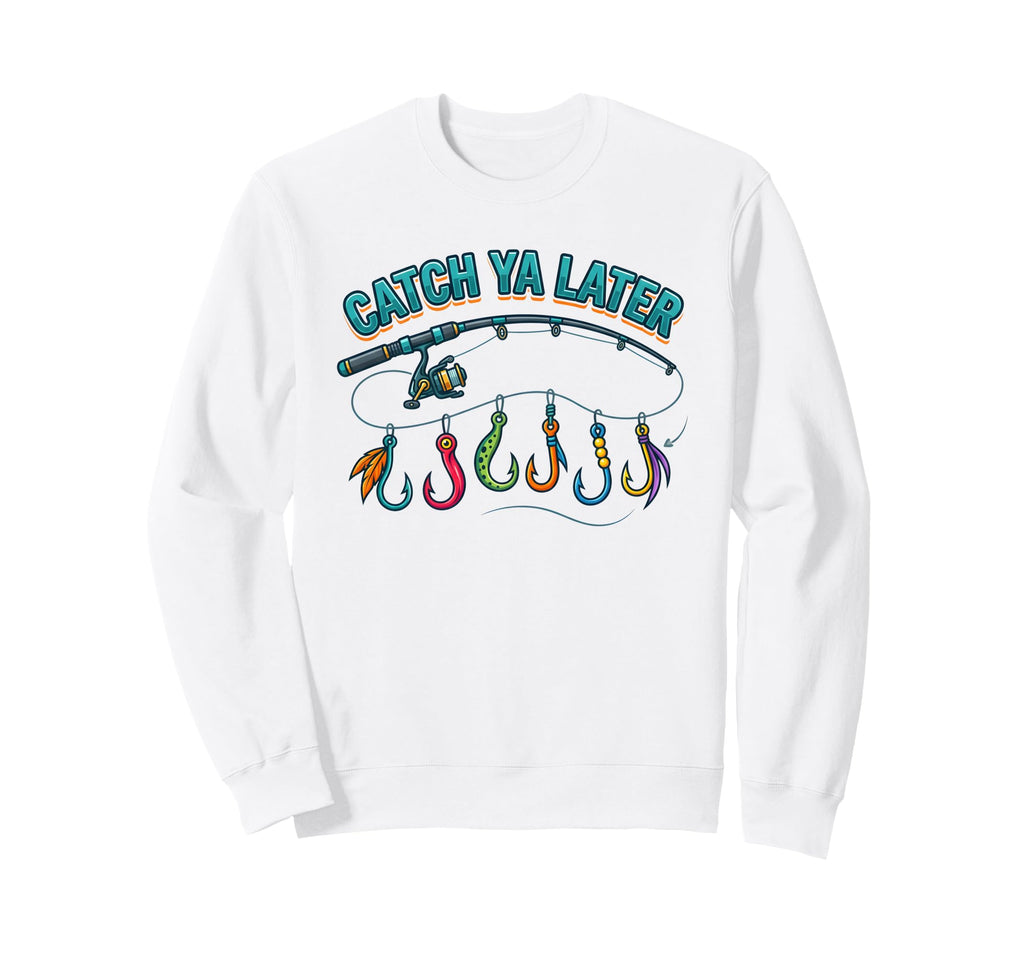 Catch Ya Later Fishing Fisherman Sweatshirt - Fun Novelty Design Men Women - T-Shirt, Sweatshirt, Hoodie