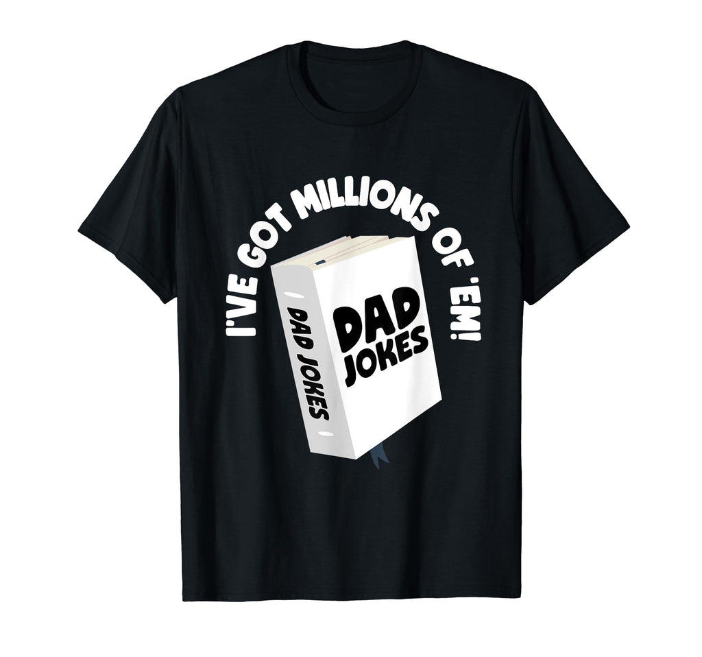 I Got Million Em Dad Jokes T-Shirt - Fun Novelty Design Men Women - T-Shirt, Sweatshirt, Hoodie