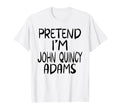 Pretend Im John Quincy Adams Costume T-Shirt - Trendy Graphic Unisex - T-Shirt, Sweatshirt, Hoodie