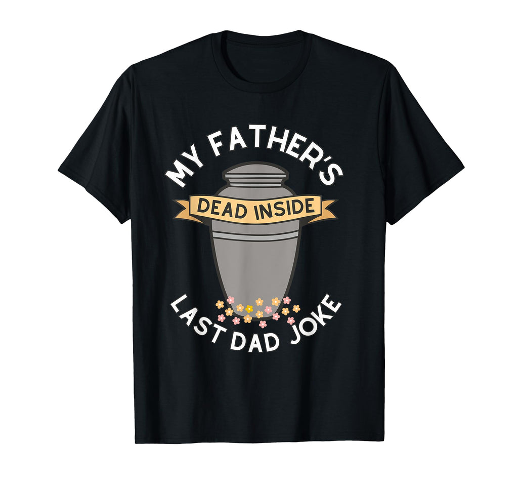 My Fathers Dead Inside Last Dad Joke T-Shirt - Unique Graphic Men Women - T-Shirt, Sweatshirt, Hoodie