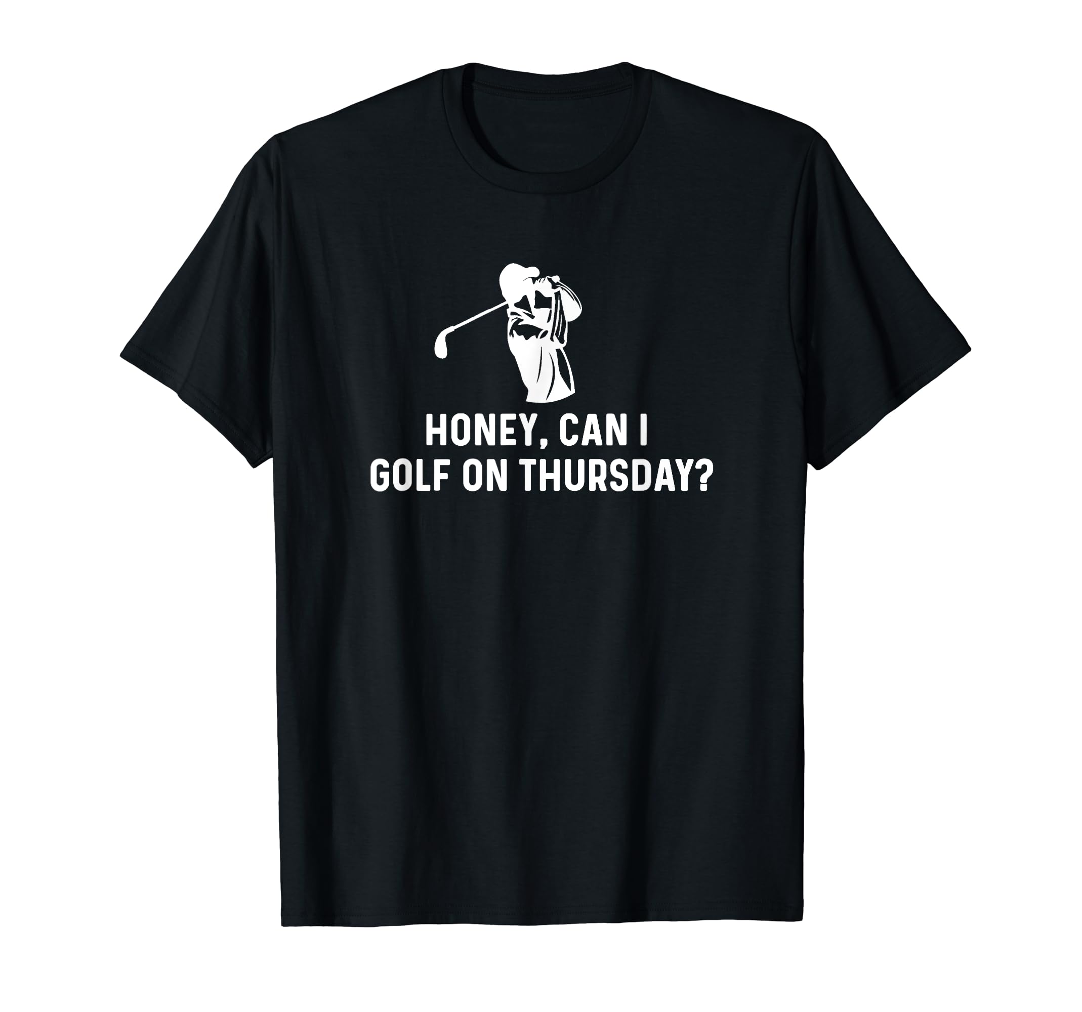 Honey Can I Golf Thursday Funny Golf T-Shirt - Minimalist Print Men Women - T-Shirt, Sweatshirt, Hoodie