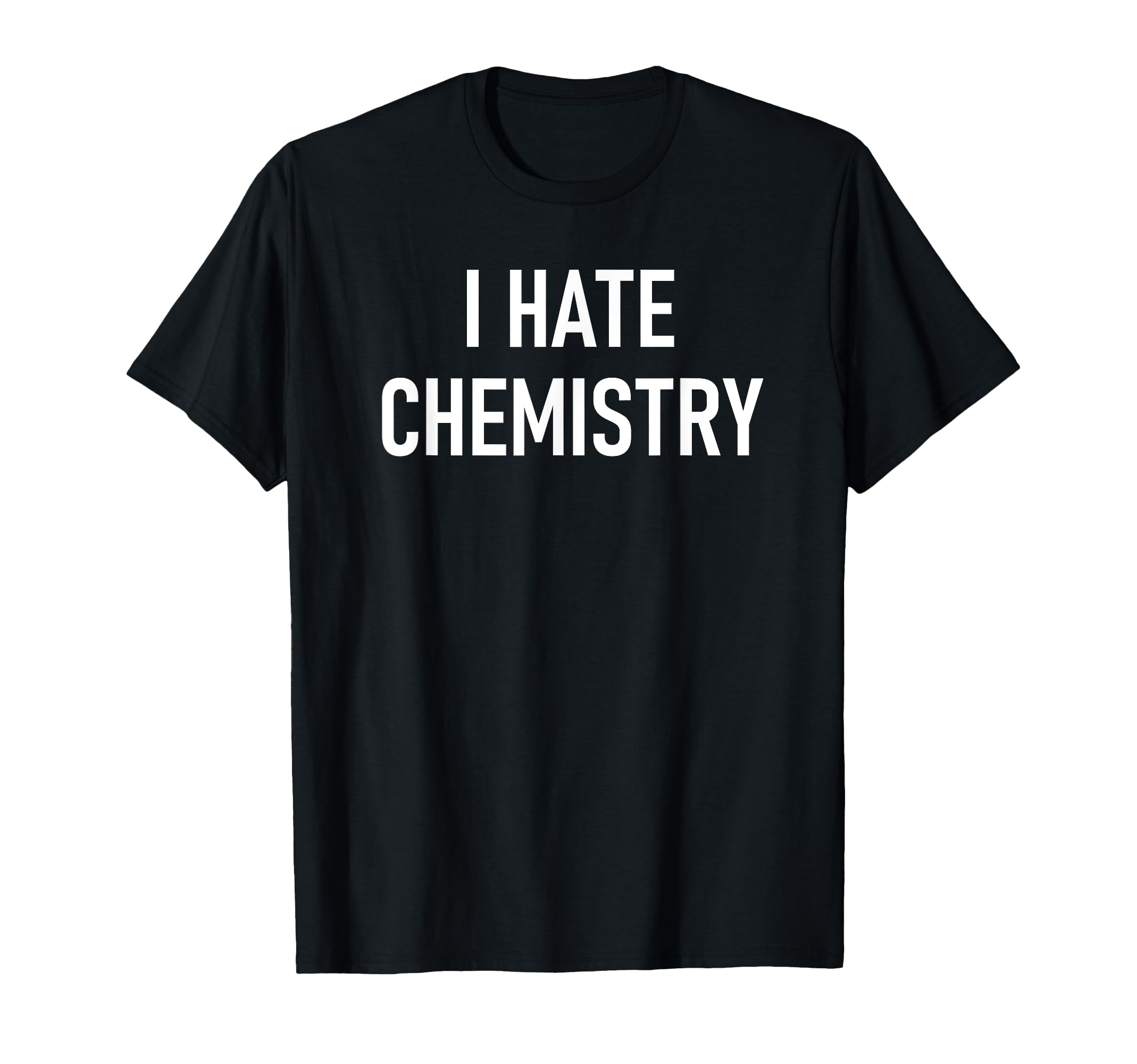 I Hate Chemistry Funny Jokes Sarcastic T-Shirt - Minimalist Print Men Women - T-Shirt, Sweatshirt, Hoodie