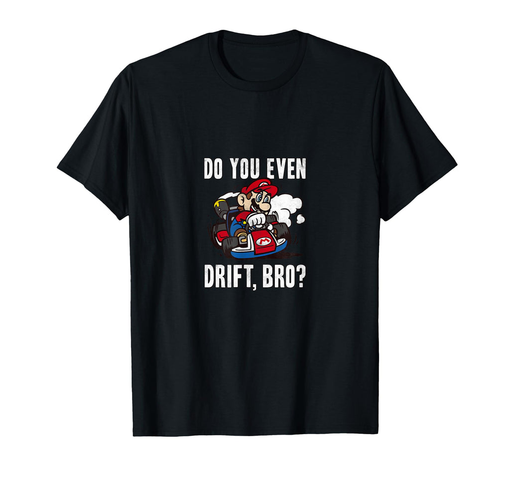 Mario Kart Do You Even Drift Bro Mario T-Shirt - Graphic Print Men Women - T-Shirt, Sweatshirt, Hoodie