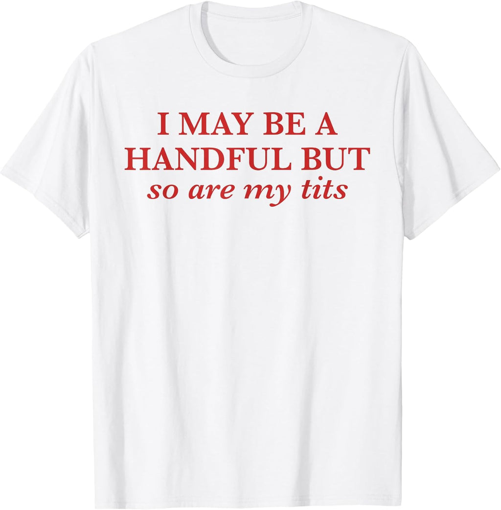 I May Be A Handful But So Are My Tits Pun Funny Rude - Adult & Kids T-Shirts, Sweatshirts & Hoodies apparel design preview 1