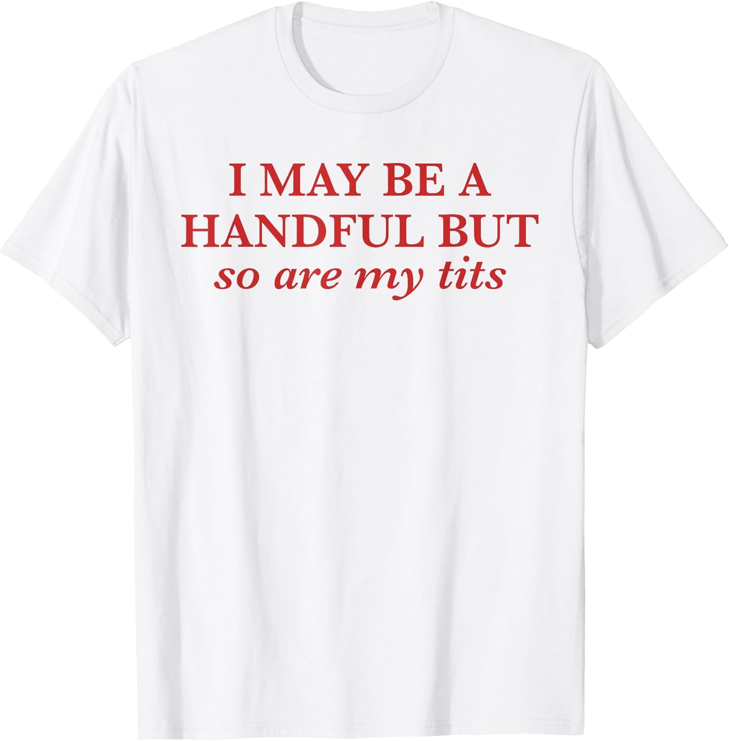 I May Be A Handful But So Are My Tits Pun Funny Rude - Adult & Kids T-Shirts, Sweatshirts & Hoodies apparel design preview 1
