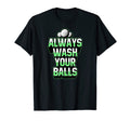 Mens Always Wash Your Balls Awesome T-Shirt - Unique Graphic Men Women - T-Shirt, Sweatshirt, Hoodie